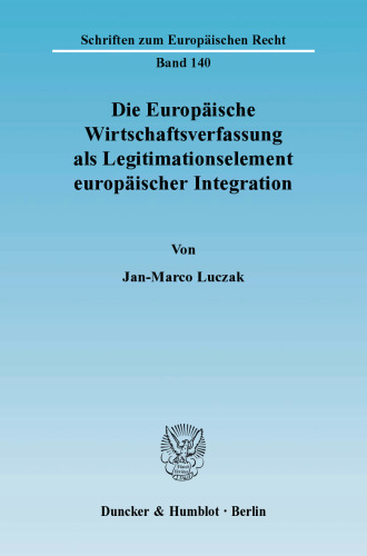 Die Europäische Wirtschaftsverfassung als Legitimationselement europäischer Integration: Ein Beitrag zur wirtschaftsverfassungsrechtlichen Analyse des EG-Vertrages unter Einbeziehung der Änderungen des Unionsrechts durch den Vertrag von Lissabon