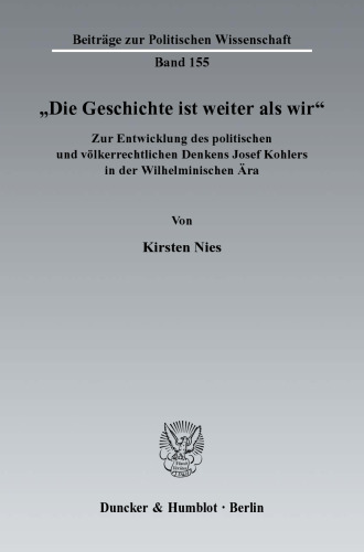 »Die Geschichte ist weiter als wir«: Zur Entwicklung des politischen und völkerrechtlichen Denkens Josef Kohlers in der Wilhelminischen Ära