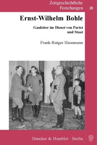Ernst-Wilhelm Bohle: Gauleiter im Dienst von Partei und Staat