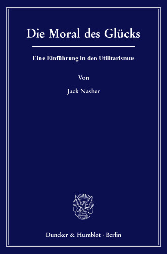 Die Moral des Glücks: Eine Einführung in den Utilitarismus