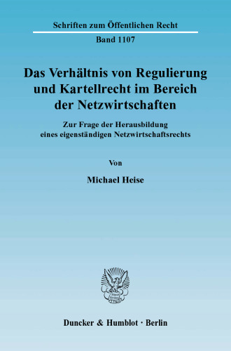 Das Verhältnis von Regulierung und Kartellrecht im Bereich der Netzwirtschaften: Zur Frage der Herausbildung eines eigenständigen Netzwirtschaftsrechts