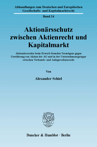 Aktionärsschutz zwischen Aktienrecht und Kapitalmarkt: Aktionärsrechte beim Erwerb fremden Vermögens gegen Gewährung von Aktien der AG und in der Unternehmensgruppe zwischen Verbands- und Anlegerschutzrecht