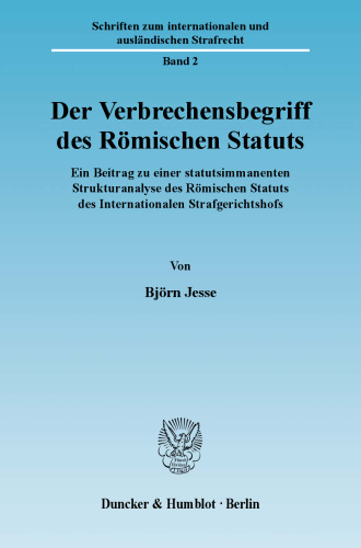 Der Verbrechensbegriff des Römischen Statuts: Ein Beitrag zu einer statutsimmanenten Strukturanalyse des Römischen Statuts des Internationalen Strafgerichtshofs