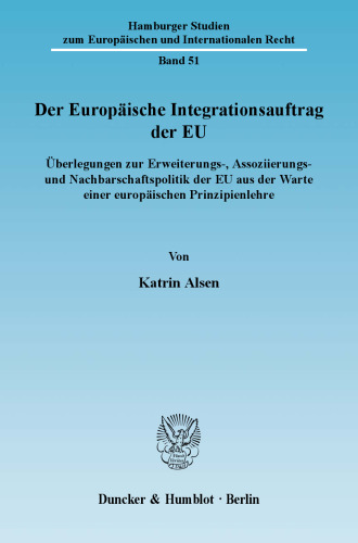 Der Europäische Integrationsauftrag der EU: Überlegungen zur Erweiterungs-, Assoziierungs- und Nachbarschaftspolitik der EU aus der Warte einer europäischen Prinzipienlehre