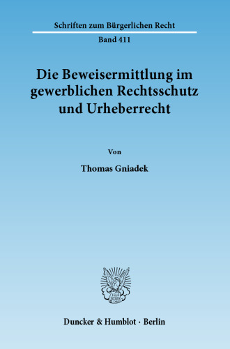 Die Beweisermittlung im gewerblichen Rechtsschutz und Urheberrecht: Die Behandlung des strukturellen Informationsdefizits des Rechtsinhabers im Falle einer vermuteten Schutzrechtsverletzung: Von der Entscheidung »Druckbalken« bis zur Umsetzung der »Enforcement«-Richtlinie