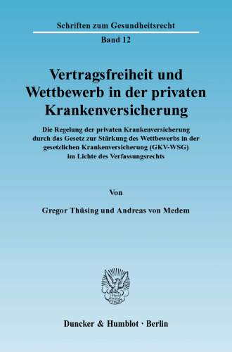 Vertragsfreiheit und Wettbewerb in der privaten Krankenversicherung: Die Regelung der privaten Krankenversicherung durch das Gesetz zur Stärkung des Wettbewerbs in der gesetzlichen Krankenversicherung (GKV-WSG) im Lichte des Verfassungsrechts