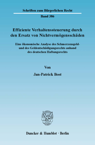 Effiziente Verhaltenssteuerung durch den Ersatz von Nichtvermögensschäden: Eine ökonomische Analyse des Schmerzensgeld- und des Geldentschädigungsrechts anhand des deutschen Haftungsrechts