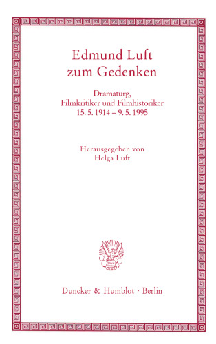 Edmund Luft zum Gedenken: Dramaturg, Filmkritiker und Filmhistoriker, 15.5.1914–9.5.1995