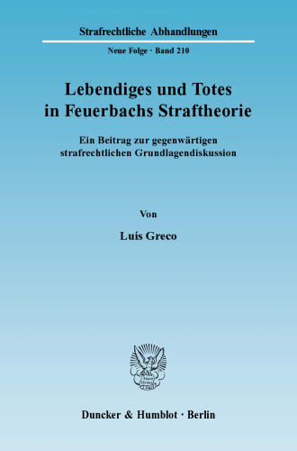 Lebendiges und Totes in Feuerbachs Straftheorie: Ein Beitrag zur gegenwärtigen strafrechtlichen Grundlagendiskussion