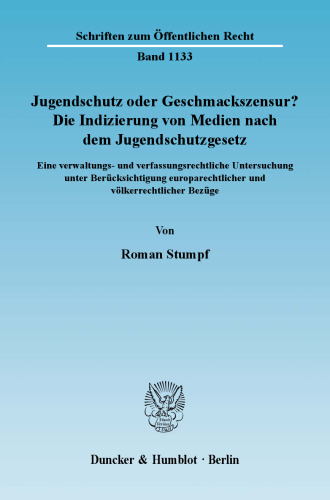 Jugendschutz oder Geschmackszensur?: Die Indizierung von Medien nach dem Jugendschutzgesetz. Eine verwaltungs- und verfassungsrechtliche Untersuchung unter Berücksichtigung europarechtlicher und völkerrechtlicher Bezüge