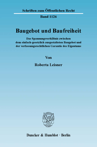 Baugebot und Baufreiheit: Das Spannungsverhältnis zwischen dem einfach-gesetzlich ausgestalteten Baugebot und der verfassungsrechtlichen Garantie des Eigentums