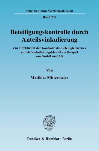 Beteiligungskontrolle durch Anteilsvinkulierung: Zur Effektivität der Kontrolle des Beteiligtenkreises mittels Vinkulierungsklausel am Beispiel von GmbH und AG