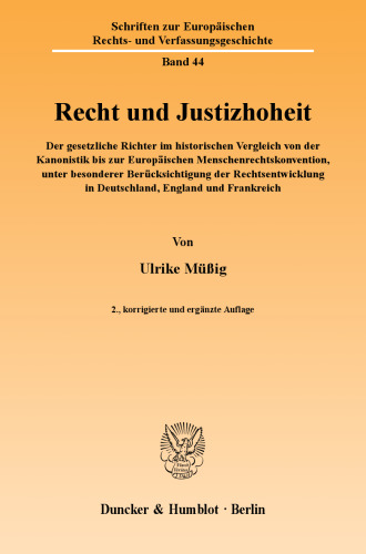 Recht und Justizhoheit: Der gesetzliche Richter im historischen Vergleich von der Kanonistik bis zur Europäischen Menschenrechtskonvention, unter besonderer Berücksichtigung der Rechtsentwicklung in Deutschland, England und Frankreich