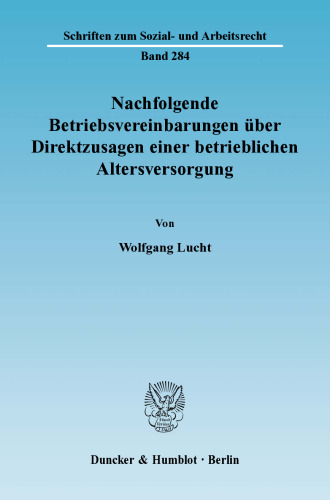 Nachfolgende Betriebsvereinbarungen über Direktzusagen einer betrieblichen Altersversorgung: Ein Beitrag zur gerichtlichen Kontrolle von Betriebsvereinbarungen und zur entgeltlichen Struktur der Zusage einer arbeitgeberfinanzierten betrieblichen Altersversorgung