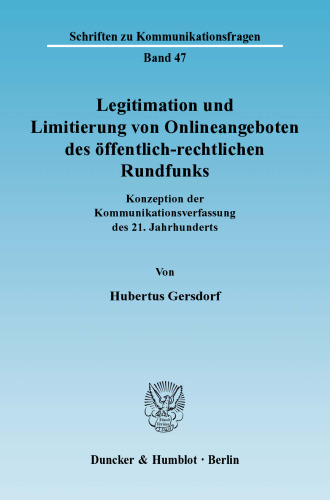 Legitimation und Limitierung von Onlineangeboten des öffentlich-rechtlichen Rundfunks: Konzeption der Kommunikationsverfassung des 21. Jahrhunderts. Rechtsgutachten im Auftrag der Stiftervereinigung der Presse e. V