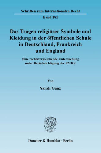 Das Tragen religiöser Symbole und Kleidung in der öffentlichen Schule in Deutschland, Frankreich und England: Eine rechtsvergleichende Untersuchung unter Berücksichtigung der EMRK