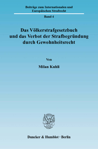 Das Völkerstrafgesetzbuch und das Verbot der Strafbegründung durch Gewohnheitsrecht: Zur Frage der Zulässigkeit von strafgesetzlichen Verweisungen auf Völkergewohnheitsrecht im Hinblick auf das Verbot der Strafbegründung durch Gewohnheitsrecht nach Artikel 103 Absatz 2 des Grundgesetzes