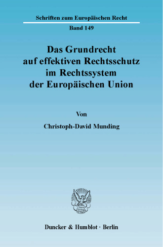 Das Grundrecht auf effektiven Rechtsschutz im Rechtssystem der Europäischen Union: Überlegungen zur Rechtsnatur und Quellenhermeneutik der unionalen Rechtsschutzgarantie sowie zur Wirksamkeit des Systems primären Individualrechtsschutzes gegen normative EG-Rechtsakte