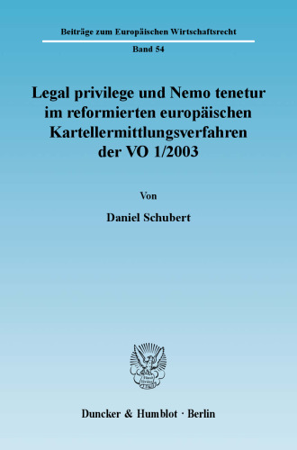 Legal privilege und Nemo tenetur im reformierten europäischen Kartellermittlungsverfahren der VO 1/2003: Eine Untersuchung der Rechtslage im Gemeinschaftsrecht unter Berücksichtigung der Maßgaben von EMRK, IPBPR und Grundrechtscharta sowie der aktuellen Rechtsprechung von EuGH, EuG und EGMR