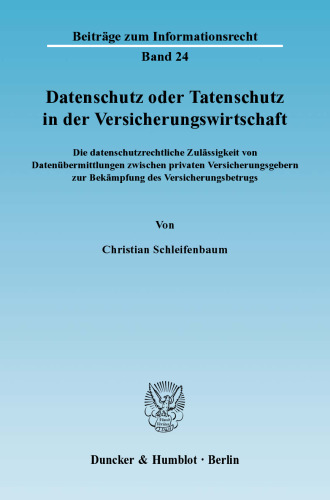 Datenschutz oder Tatenschutz in der Versicherungswirtschaft: Die datenschutzrechtliche Zulässigkeit von Datenübermittlungen zwischen privaten Versicherungsgebern zur Bekämpfung des Versicherungsbetrugs