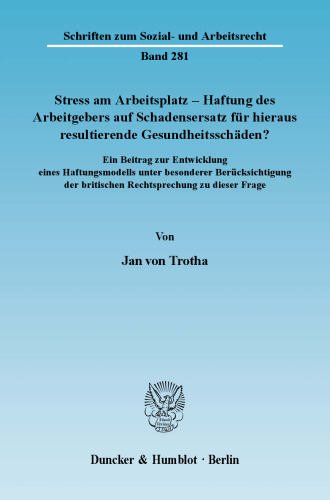 Stress am Arbeitsplatz - Haftung des Arbeitgebers auf Schadensersatz für hieraus resultierende Gesundheitsschäden?: Ein Beitrag zur Entwicklung eines Haftungsmodells unter besonderer Berücksichtigung der britischen Rechtsprechung zu dieser Frage