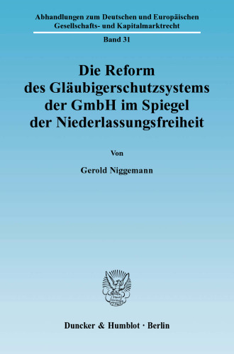 Die Reform des Gläubigerschutzsystems der GmbH im Spiegel der Niederlassungsfreiheit: Ein Beitrag zum MoMiG, der neuen Unterkapitalisierungsproblematik und der diesbezüglichen Behandlung von EU-Scheinauslandsgesellschaften