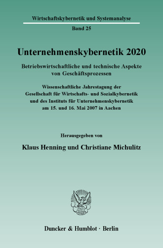 Unternehmenskybernetik 2020: Betriebswirtschaftliche und technische Aspekte von Geschäftsprozessen. Wissenschaftliche Jahrestagung der Gesellschaft für Wirtschafts- und Sozialkybernetik und des Instituts für Unternehmenskybernetik am 15. und 16. Mai 2007 in Aachen