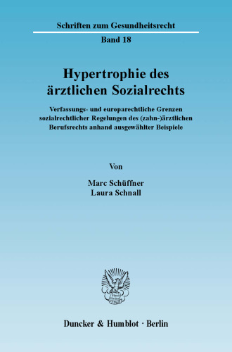 Hypertrophie des ärztlichen Sozialrechts: Verfassungs- und europarechtliche Grenzen sozialrechtlicher Regelungen des (zahn-)ärztlichen Berufsrechts anhand ausgewählter Beispiele