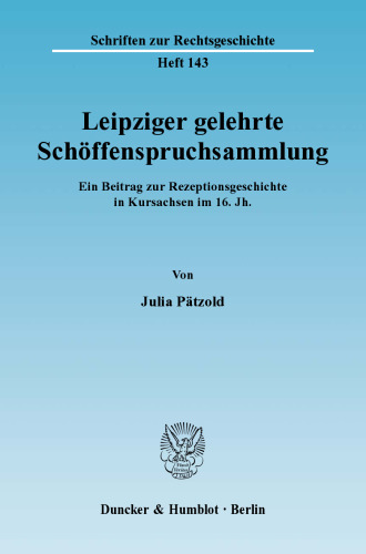 Leipziger gelehrte Schöffenspruchsammlung: Ein Beitrag zur Rezeptionsgeschichte in Kursachsen im 16. Jh