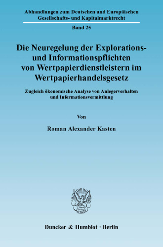Die Neuregelung der Explorations- und Informationspflichten von Wertpapierdienstleistern im Wertpapierhandelsgesetz: Zugleich ökonomische Analyse von Anlegerverhalten und Informationsvermittlung