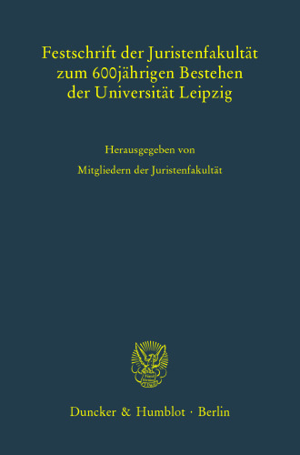 Festschrift der Juristenfakultät zum 600jährigen Bestehen der Universität Leipzig: Hrsg. von Mitgliedern der Juristenfakultät