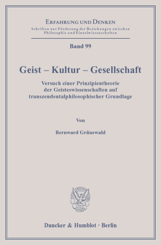 Geist – Kultur – Gesellschaft: Versuch einer Prinzipientheorie der Geisteswissenschaften auf transzendentalphilosophischer Grundlage