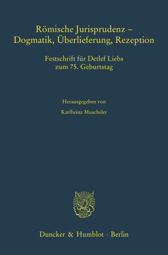 Römische Jurisprudenz - Dogmatik, Überlieferung, Rezeption: Festschrift für Detlef Liebs zum 75. Geburtstag
