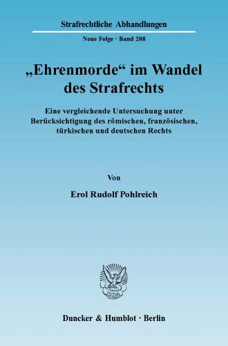 »Ehrenmorde« im Wandel des Strafrechts: Eine vergleichende Untersuchung unter Berücksichtigung des römischen, französischen, türkischen und deutschen Rechts