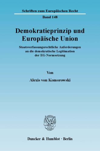 Demokratieprinzip und Europäische Union: Staatsverfassungsrechtliche Anforderungen an die demokratische Legitimation der EG-Normsetzung