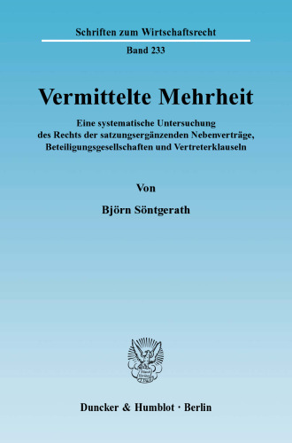 Vermittelte Mehrheit: Eine systematische Untersuchung des Rechts der satzungsergänzenden Nebenverträge, Beteiligungsgesellschaften und Vertreterklauseln