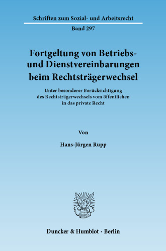 Fortgeltung von Betriebs- und Dienstvereinbarungen beim Rechtsträgerwechsel: Unter besonderer Berücksichtigung des Rechtsträgerwechsels vom öffentlichen in das private Recht
