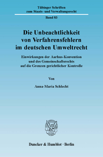 Die Unbeachtlichkeit von Verfahrensfehlern im deutschen Umweltrecht: Einwirkungen der Aarhus-Konvention und des Gemeinschaftsrechts auf die Grenzen gerichtlicher Kontrolle
