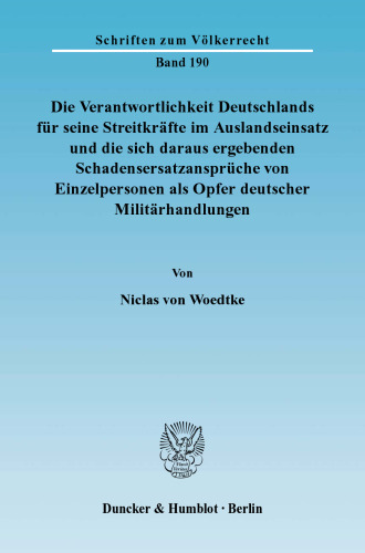 Die Verantwortlichkeit Deutschlands für seine Streitkräfte im Auslandseinsatz und die sich daraus ergebenden Schadensersatzansprüche von Einzelpersonen als Opfer deutscher Militärhandlungen