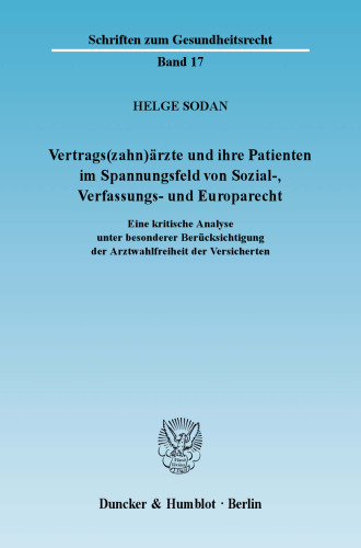 Vertrags(zahn)ärzte und ihre Patienten im Spannungsfeld von Sozial-, Verfassungs- und Europarecht: Eine kritische Analyse unter besonderer Berücksichtigung der Arztwahlfreiheit der Versicherten