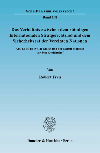 Das Verhältnis zwischen dem ständigen Internationalen Strafgerichtshof und dem Sicherheitsrat der Vereinten Nationen: Art. 13 lit. b) IStGH-Statut und der Darfur-Konflikt vor dem Gerichtshof