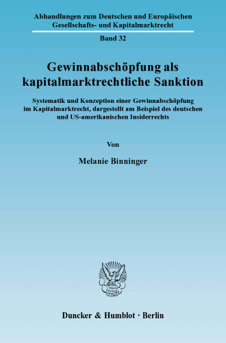 Gewinnabschöpfung als kapitalmarktrechtliche Sanktion: Systematik und Konzeption einer Gewinnabschöpfung im Kapitalmarktrecht, dargestellt am Beispiel des deutschen und US-amerikanischen Insiderrechts