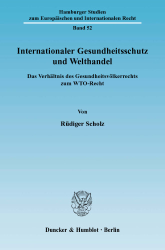Internationaler Gesundheitsschutz und Welthandel: Das Verhältnis des Gesundheitsvölkerrechts zum WTO-Recht
