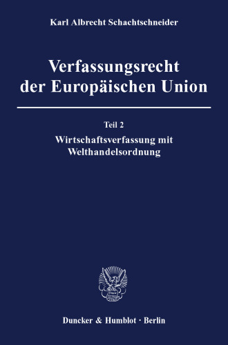 Verfassungsrecht der Europäischen Union: Teil 2: Wirtschaftsverfassung mit Welthandelsordnung