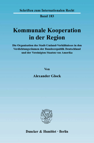Kommunale Kooperation in der Region: Die Organisation des Stadt-Umland-Verhältnisses in den Verdichtungsräumen der Bundesrepublik Deutschland und der Vereinigten Staaten von Amerika