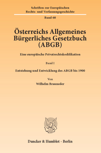 Österreichs Allgemeines Bürgerliches Gesetzbuch (ABGB): Eine europäische Privatrechtskodifikation. Band I: Entstehung und Entwicklung des ABGB bis 1900. Von Wilhelm Brauneder