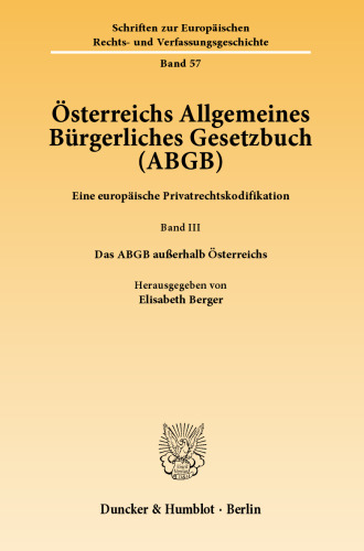 Österreichs Allgemeines Bürgerliches Gesetzbuch (ABGB): Eine europäische Privatrechtskodifikation. Band III: Das ABGB außerhalb Österreichs. Hrsg. von Elisabeth Berger