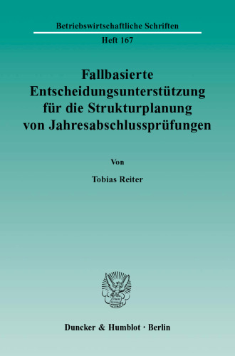 Fallbasierte Entscheidungsunterstützung für die Strukturplanung von Jahresabschlussprüfungen: Entwicklung eines strukturorientierten Ansatzes zur vergleichsgestützten Formulierung von Prüfungsstrategien