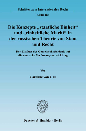 Die Konzepte »staatliche Einheit« und »einheitliche Macht« in der russischen Theorie von Staat und Recht: Der Einfluss des Gemeinschaftsideals auf die russische Verfassungsentwicklung