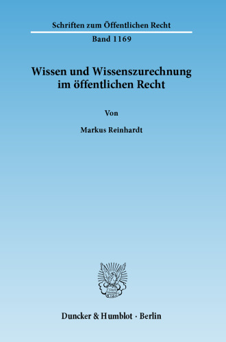Wissen und Wissenszurechnung im öffentlichen Recht: Unter besonderer Berücksichtigung von Anforderungen an die Organisation und Folgen ihrer Verletzung im Rahmen öffentlich-rechtlicher Verwaltungstätigkeit
